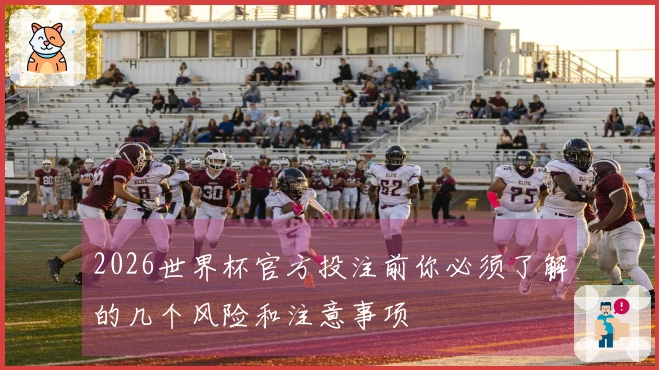 2026世界杯官方投注前你必须了解的几个风险和注意事项