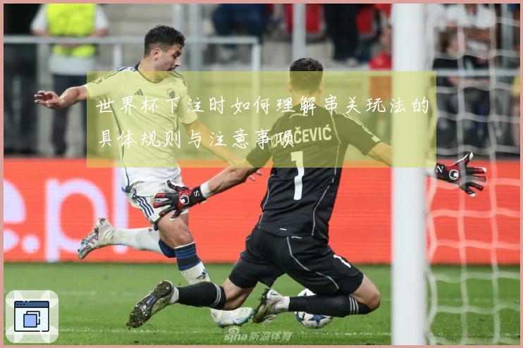 世界杯下注时如何理解串关玩法的具体规则与注意事项
